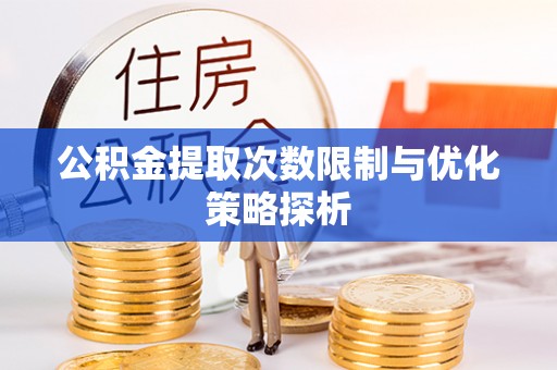 定结公积金提取次数限制与优化策略探析