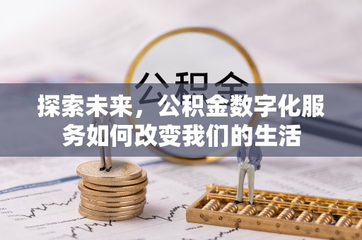 定结探索未来，公积金数字化服务如何改变我们的生活