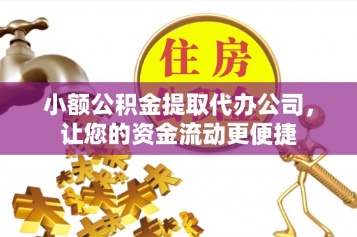 定结小额公积金提取代办公司，让您的资金流动更便捷