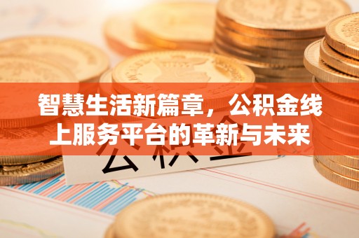 定结智慧生活新篇章，公积金线上服务平台的革新与未来